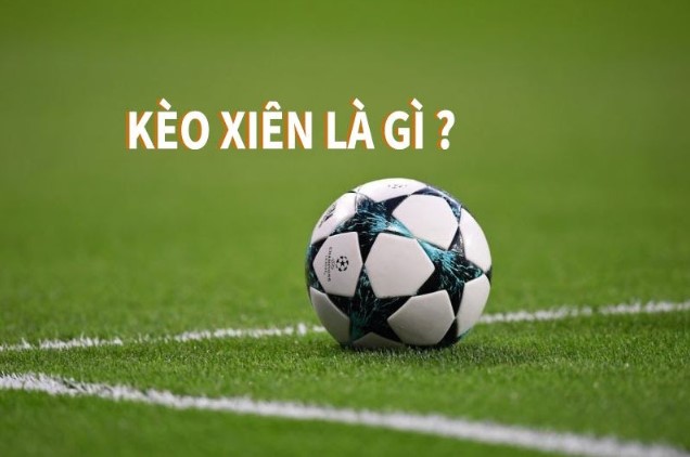 Kèo xiên bóng đá là gì? Cách đặt cược xiên tại nhà cái